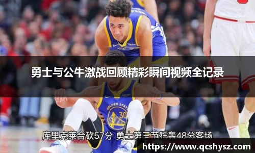 勇士与公牛激战回顾精彩瞬间视频全记录